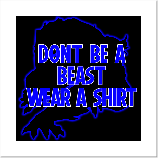 Dont Be A Beast Wear A Shirt Wall Art by Podbros Network